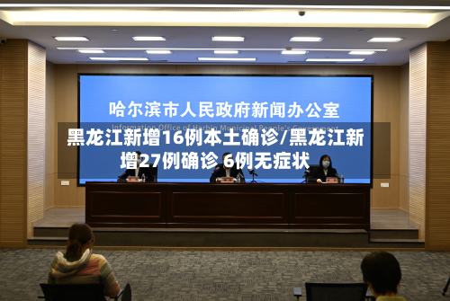 黑龙江新增16例本土确诊/黑龙江新增27例确诊 6例无症状