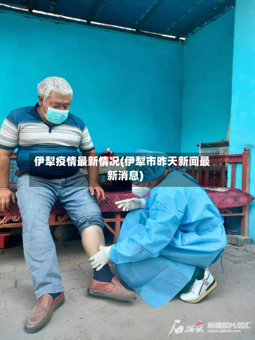 伊犁疫情最新情况(伊犁市昨天新闻最新消息)-第2张图片