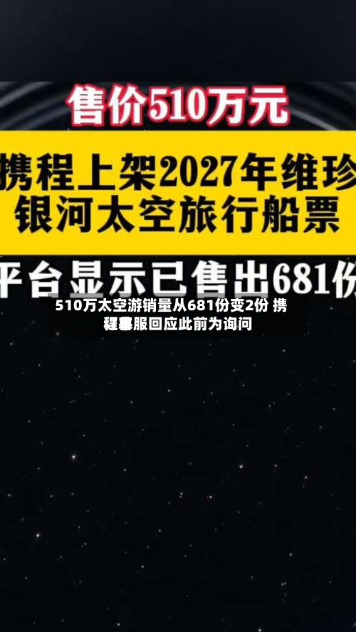510万太空游销量从681份变2份 携程客服回应此前为询问订单-第2张图片