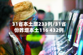 31省本土增233例/31省份昨增本土116 432例-第2张图片