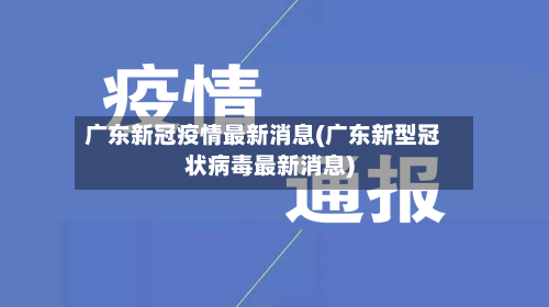 广东新冠疫情最新消息(广东新型冠状病毒最新消息)-第2张图片
