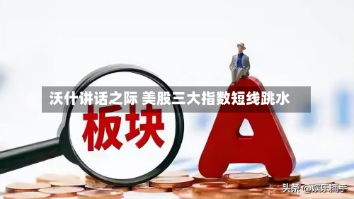 沃什讲话之际 美股三大指数短线跳水