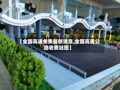 【全国高速免费最新消息,全国高速公路收费站图】