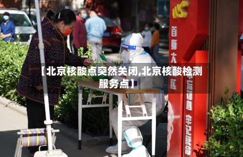 【北京核酸点突然关闭,北京核酸检测服务点】-第3张图片