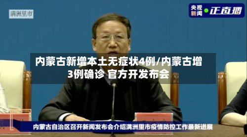 内蒙古新增本土无症状4例/内蒙古增3例确诊 官方开发布会