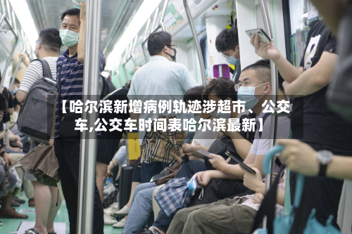 【哈尔滨新增病例轨迹涉超市、公交车,公交车时间表哈尔滨最新】-第2张图片