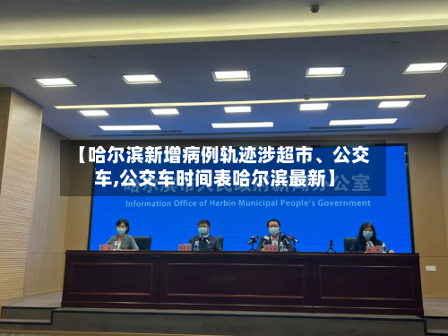 【哈尔滨新增病例轨迹涉超市、公交车,公交车时间表哈尔滨最新】-第3张图片