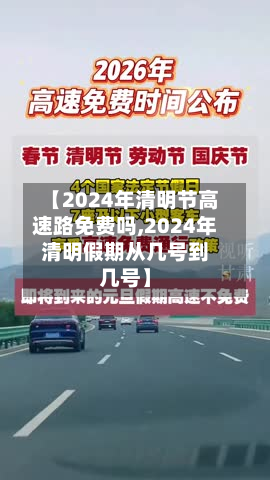 【2024年清明节高速路免费吗,2024年清明假期从几号到几号】
