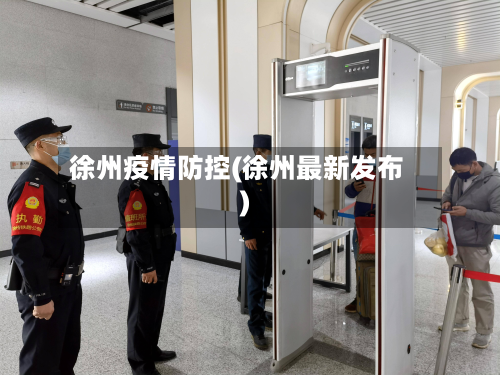 徐州疫情防控(徐州最新发布)-第3张图片