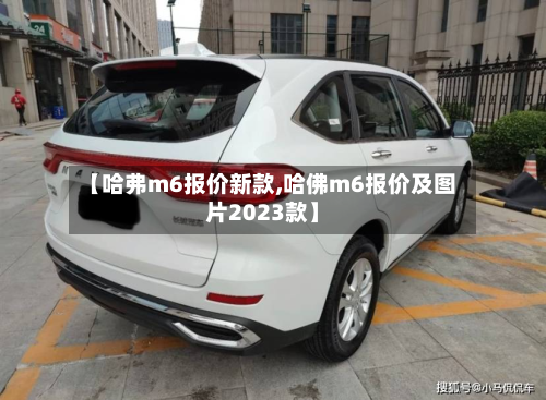 【哈弗m6报价新款,哈佛m6报价及图片2023款】-第2张图片