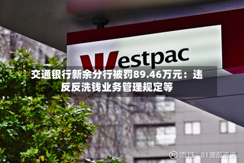 交通银行新余分行被罚89.46万元:违反反洗钱业务管理规定等-第2张图片