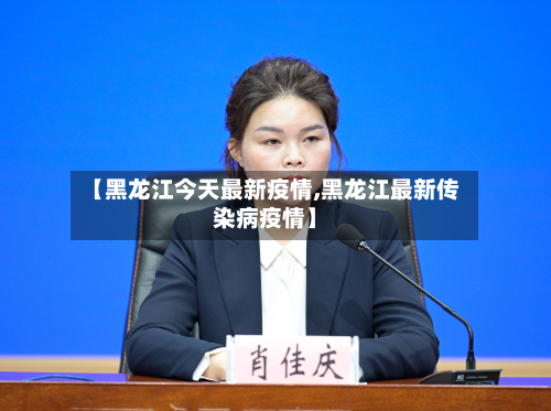 【黑龙江今天最新疫情,黑龙江最新传染病疫情】-第2张图片