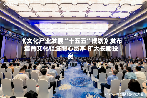 《文化产业发展“十五五”规划》发布 培育文化领域耐心资本 扩大长期投资-第2张图片