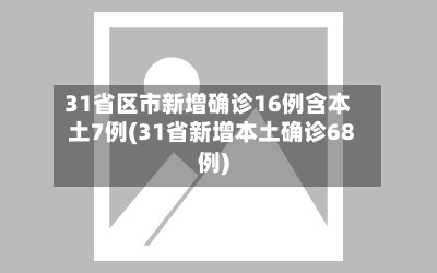 31省区市新增确诊16例含本土7例(31省新增本土确诊68例)-第2张图片