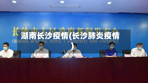 湖南长沙疫情(长沙肺炎疫情)