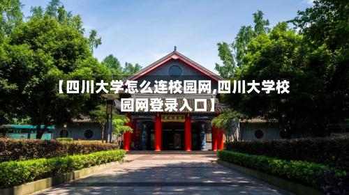 【四川大学怎么连校园网,四川大学校园网登录入口】