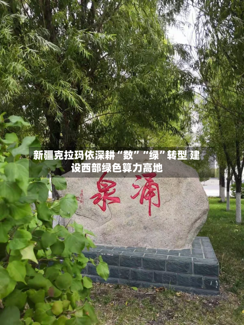 新疆克拉玛依深耕“数	”“绿”转型 建设西部绿色算力高地-第2张图片