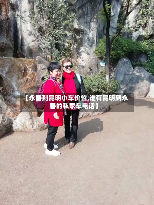 【永善到昆明小车价位,谁有昆明到永善的私家车电话】-第2张图片