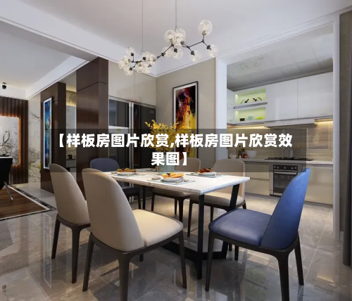 【样板房图片欣赏,样板房图片欣赏效果图】-第2张图片
