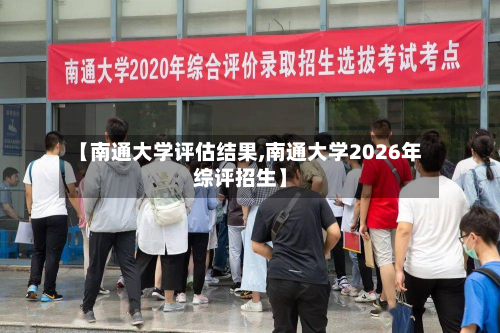 【南通大学评估结果,南通大学2026年综评招生】