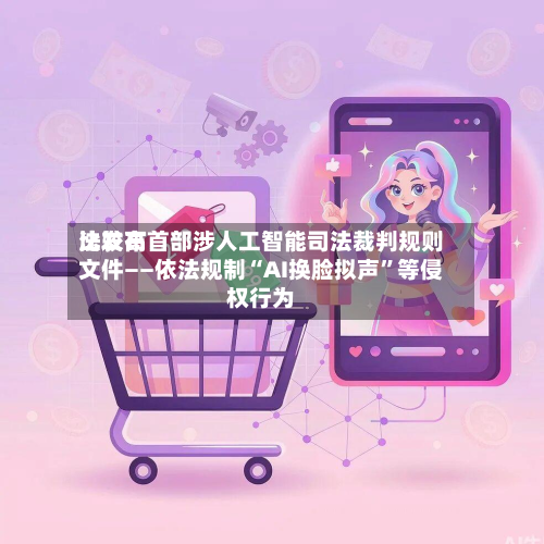 比较高法发布首部涉人工智能司法裁判规则文件——依法规制“AI换脸拟声”等侵权行为