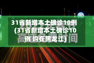 31省新增本土确诊10例(31省新增本土确诊10例 均在黑龙江)