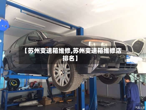【苏州变速箱维修,苏州变速箱维修店排名】-第2张图片