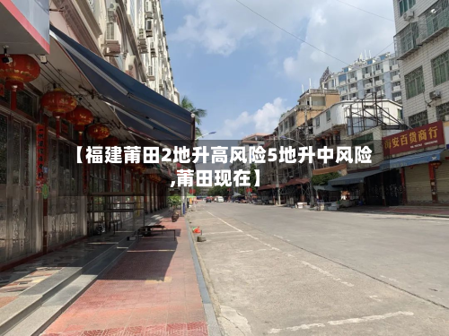 【福建莆田2地升高风险5地升中风险,莆田现在】-第2张图片