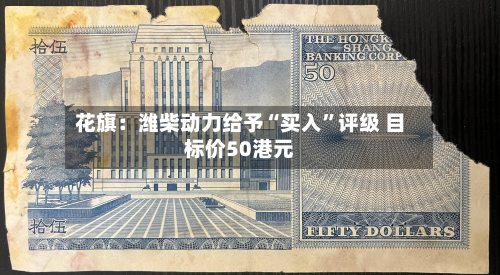 花旗：潍柴动力给予“买入”评级 目标价50港元-第1张图片