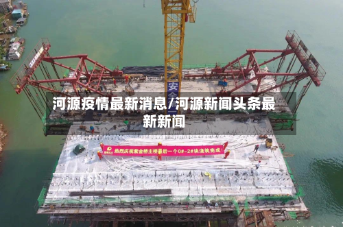 河源疫情最新消息/河源新闻头条最新新闻-第3张图片