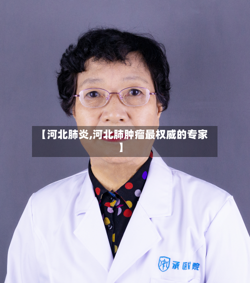 【河北肺炎,河北肺肿瘤最权威的专家】-第3张图片
