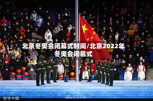 北京冬奥会闭幕式时间/北京2022年冬奥会闭慕式