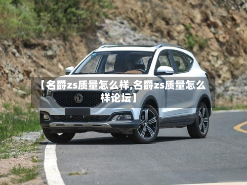 【名爵zs质量怎么样,名爵zs质量怎么样论坛】