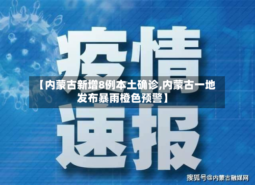【内蒙古新增8例本土确诊,内蒙古一地发布暴雨橙色预警】-第3张图片