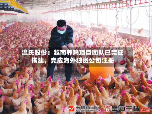 温氏股份：越南养鸡项目团队已完成搭建，完成海外独资公司注册-第1张图片