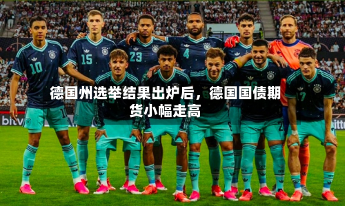 德国州选举结果出炉后，德国国债期货小幅走高-第3张图片