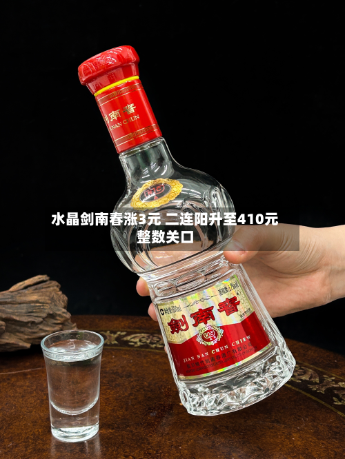 水晶剑南春涨3元 二连阳升至410元整数关口-第3张图片