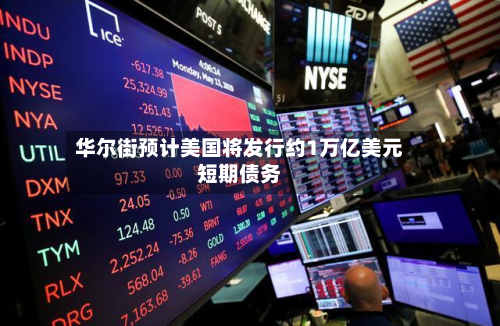 华尔街预计美国将发行约1万亿美元短期债务-第2张图片
