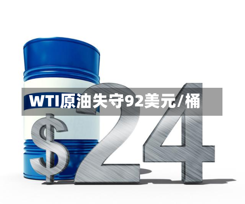 WTI原油失守92美元/桶