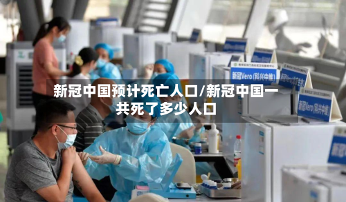 新冠中国预计死亡人口/新冠中国一共死了多少人口