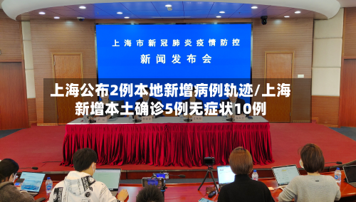 上海公布2例本地新增病例轨迹/上海新增本土确诊5例无症状10例-第3张图片