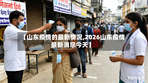 【山东疫情的最新情况,2026山东疫情最新消息今天】-第2张图片