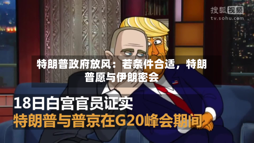 特朗普政府放风：若条件合适，特朗普愿与伊朗密会-第2张图片