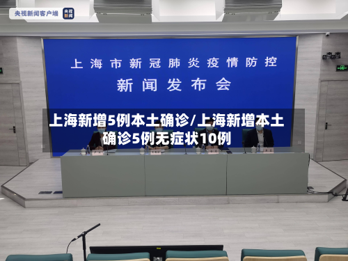 上海新增5例本土确诊/上海新增本土确诊5例无症状10例