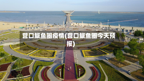 营口鲅鱼圈疫情(营口鲅鱼圈今天预报)