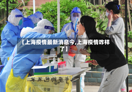 【上海疫情最新消息今,上海疫情咋样了】