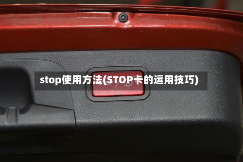 stop使用方法(STOP卡的运用技巧)
