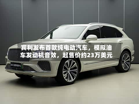 宾利发布首款纯电动汽车	，模拟油车发动机音效，起售价约23万美元-第2张图片