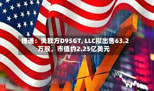 博通：关联方D95GT, LLC拟出售63.2万股，市值约2.25亿美元-第2张图片