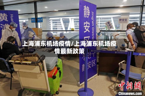 上海浦东机场疫情/上海浦东机场疫情最新政策-第2张图片
